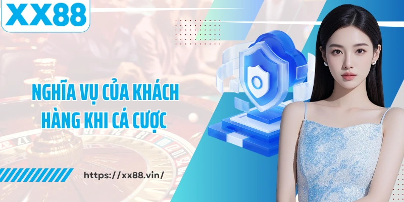 Nghĩa vụ của khách hàng khi cá cược tại XX88